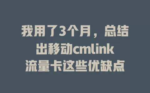 我用了3个月，总结出移动cmlink流量卡这些优缺点