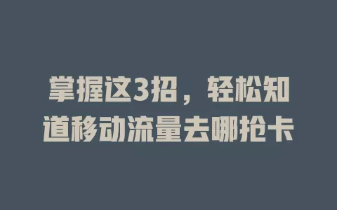 掌握这3招，轻松知道移动流量去哪抢卡