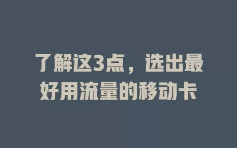 了解这3点，选出最好用流量的移动卡