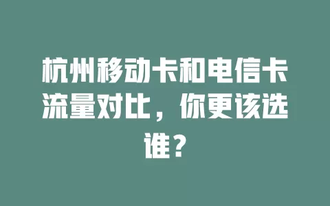 杭州移动卡和电信卡流量对比，你更该选谁？