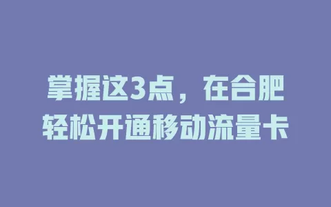 掌握这3点，在合肥轻松开通移动流量卡
