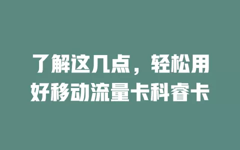 了解这几点，轻松用好移动流量卡科睿卡