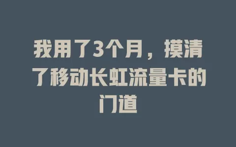 我用了3个月，摸清了移动长虹流量卡的门道