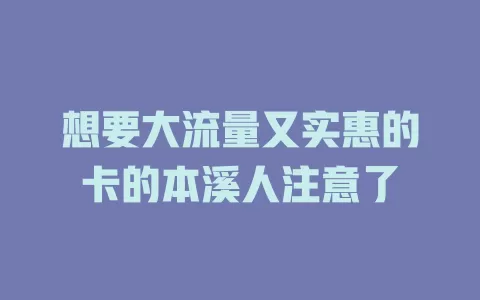 想要大流量又实惠的卡的本溪人注意了