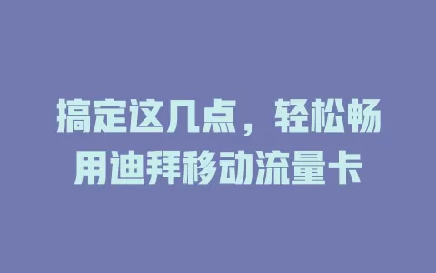 搞定这几点，轻松畅用迪拜移动流量卡