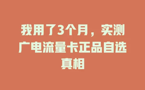 我用了3个月，实测广电流量卡正品自选真相