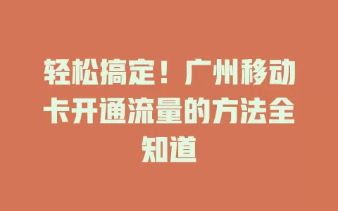 轻松搞定！广州移动卡开通流量的方法全知道