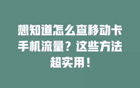 想知道怎么查移动卡手机流量？这些方法超实用！