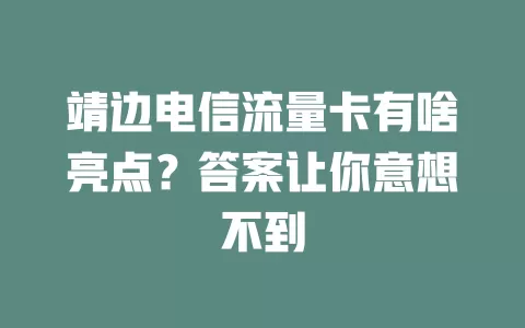 靖边电信流量卡有啥亮点？答案让你意想不到