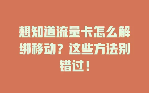 想知道流量卡怎么解绑移动？这些方法别错过！