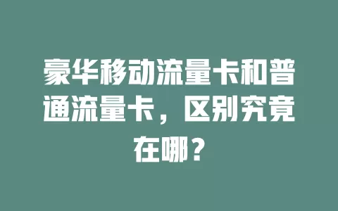 豪华移动流量卡和普通流量卡，区别究竟在哪？