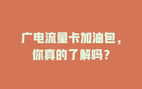 广电流量卡加油包，你真的了解吗？