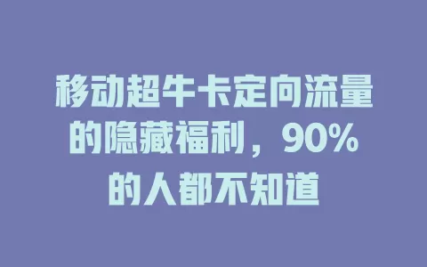 移动超牛卡定向流量的隐藏福利，90%的人都不知道