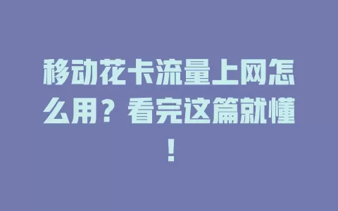 移动花卡流量上网怎么用？看完这篇就懂！