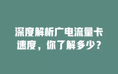 深度解析广电流量卡速度，你了解多少？