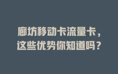 廊坊移动卡流量卡，这些优势你知道吗？