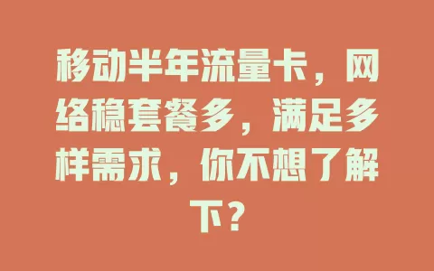 移动半年流量卡，网络稳套餐多，满足多样需求，你不想了解下？