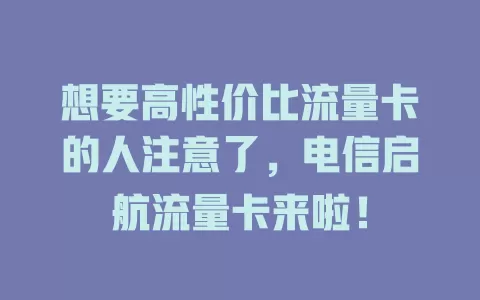 想要高性价比流量卡的人注意了，电信启航流量卡来啦！