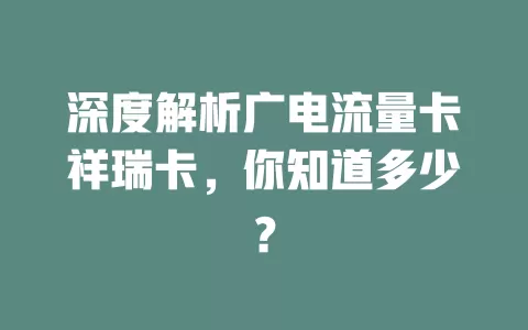 深度解析广电流量卡祥瑞卡，你知道多少？
