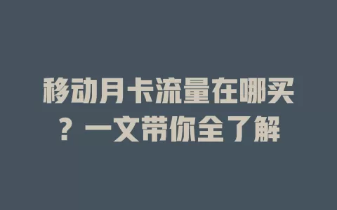 移动月卡流量在哪买？一文带你全了解