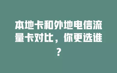 本地卡和外地电信流量卡对比，你更选谁？