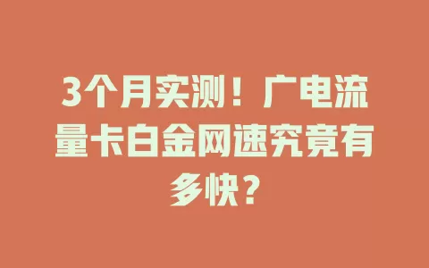 3个月实测！广电流量卡白金网速究竟有多快？