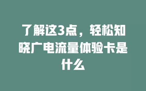 了解这3点，轻松知晓广电流量体验卡是什么