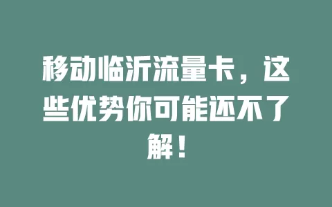 移动临沂流量卡，这些优势你可能还不了解！