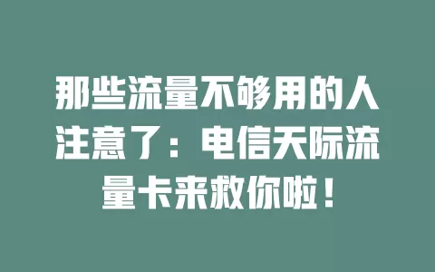 那些流量不够用的人注意了：电信天际流量卡来救你啦！