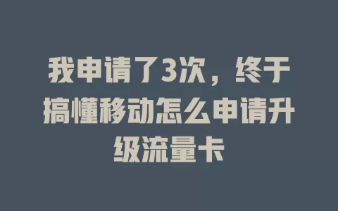 我申请了3次，终于搞懂移动怎么申请升级流量卡