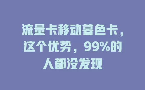 流量卡移动暮色卡，这个优势，99%的人都没发现