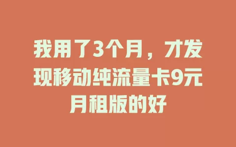 我用了3个月，才发现移动纯流量卡9元月租版的好