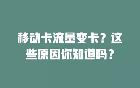 移动卡流量变卡？这些原因你知道吗？