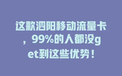 这款泗阳移动流量卡，99%的人都没get到这些优势！
