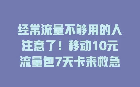 经常流量不够用的人注意了！移动10元流量包7天卡来救急