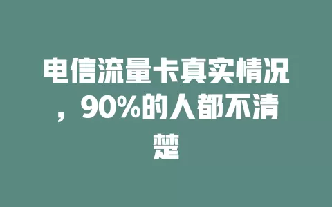 电信流量卡真实情况，90%的人都不清楚