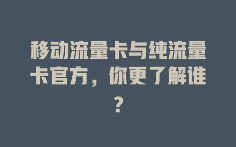 移动流量卡与纯流量卡官方，你更了解谁？