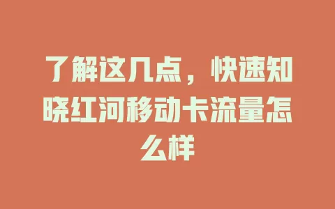 了解这几点，快速知晓红河移动卡流量怎么样