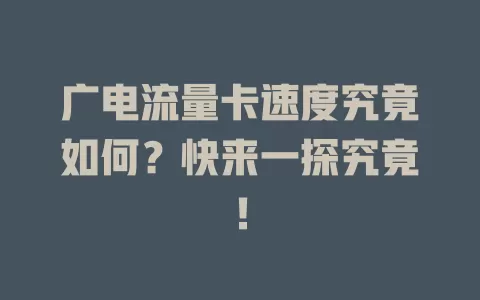 广电流量卡速度究竟如何？快来一探究竟！