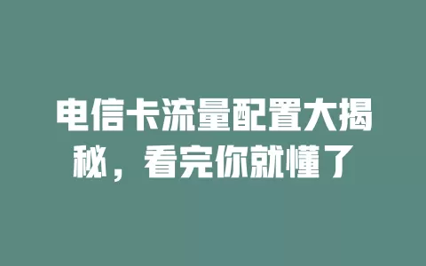 电信卡流量配置大揭秘，看完你就懂了