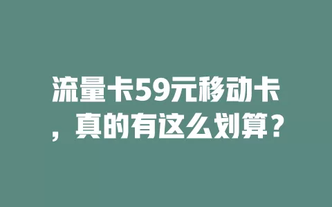 流量卡59元移动卡，真的有这么划算？