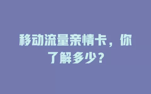 移动流量亲情卡，你了解多少？