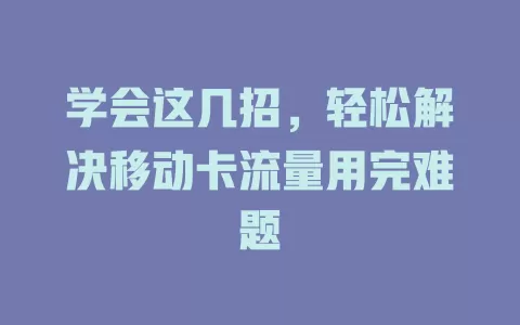 学会这几招，轻松解决移动卡流量用完难题