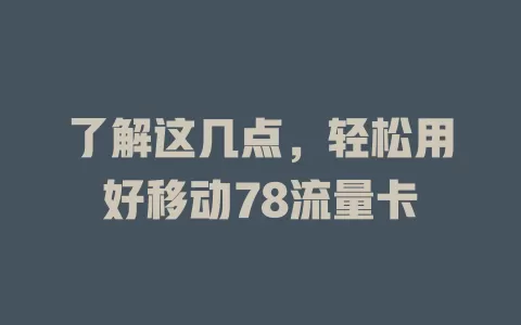 了解这几点，轻松用好移动78流量卡
