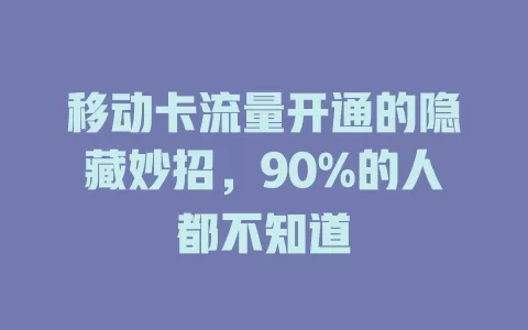 移动卡流量开通的隐藏妙招，90%的人都不知道