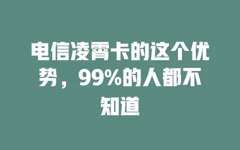 电信凌霄卡的这个优势，99%的人都不知道