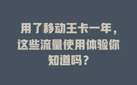 用了移动王卡一年，这些流量使用体验你知道吗？