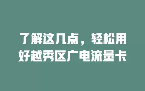 了解这几点，轻松用好越秀区广电流量卡
