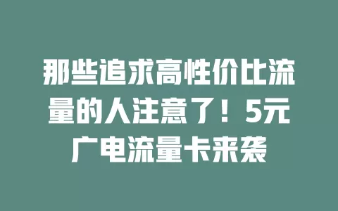 那些追求高性价比流量的人注意了！5元广电流量卡来袭
