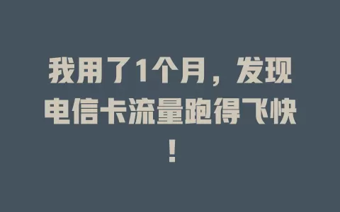 我用了1个月，发现电信卡流量跑得飞快！